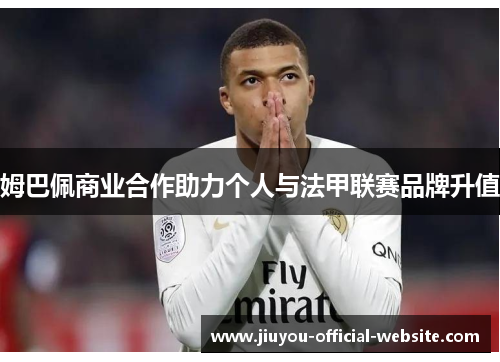 姆巴佩商业合作助力个人与法甲联赛品牌升值