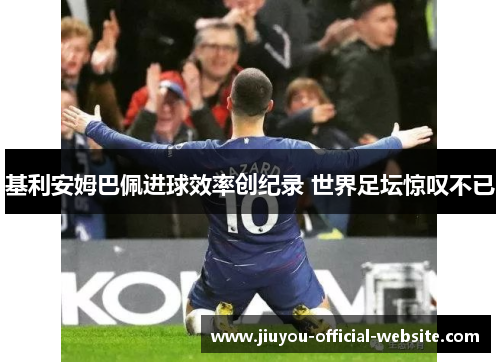基利安姆巴佩进球效率创纪录 世界足坛惊叹不已